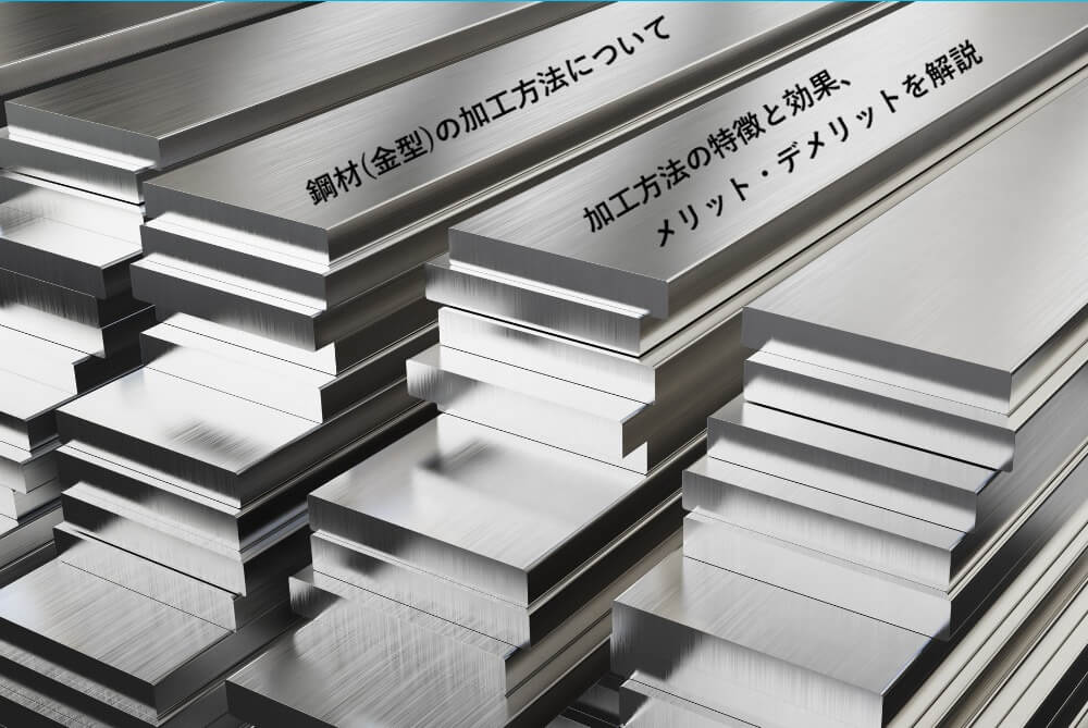 鋼材(金型)の加工方法について　加工方法の特徴と効果、メリット・デメリットを解説